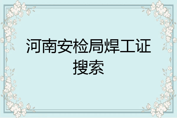河南安检局焊工证搜索