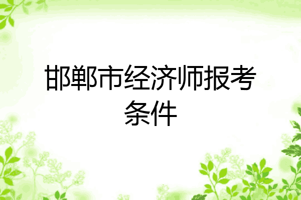 邯郸市经济师报考条件
