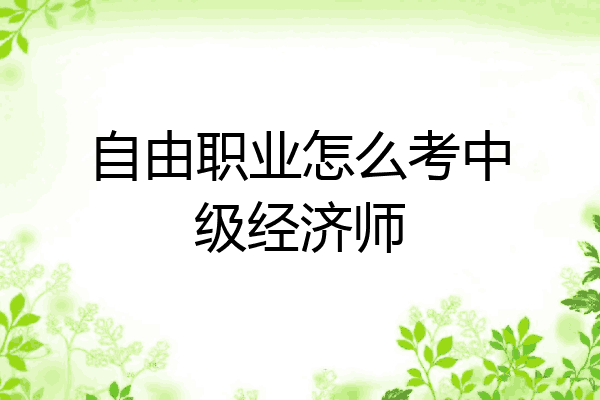 自由职业怎么考中级经济师