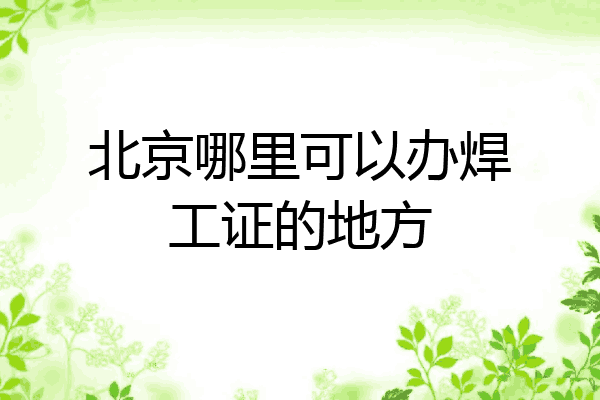 北京哪里可以办焊工证的地方