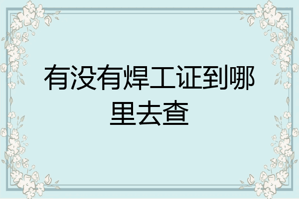 有没有焊工证到哪里去查