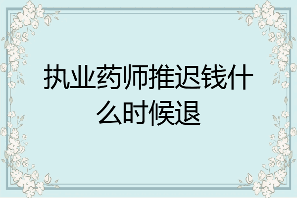 执业药师推迟钱什么时候退