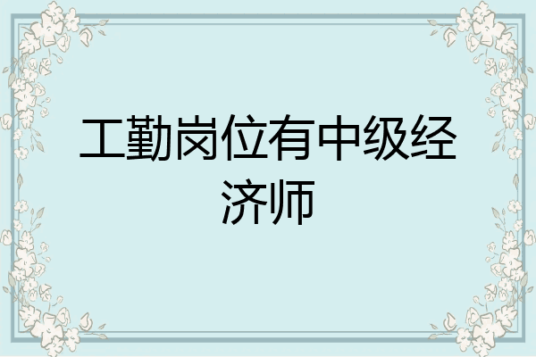 工勤岗位有中级经济师