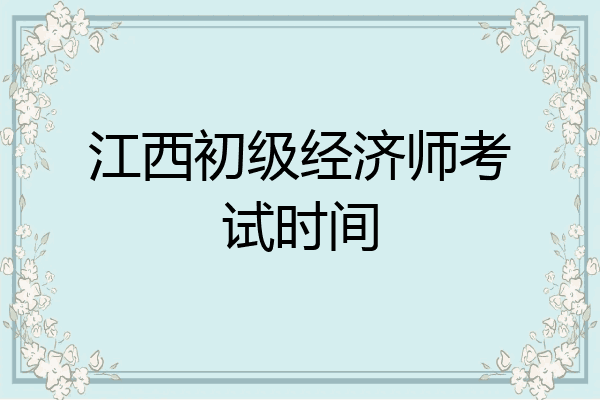 江西初级经济师考试时间