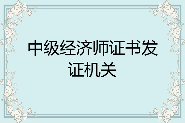 中级经济师证书发证机关