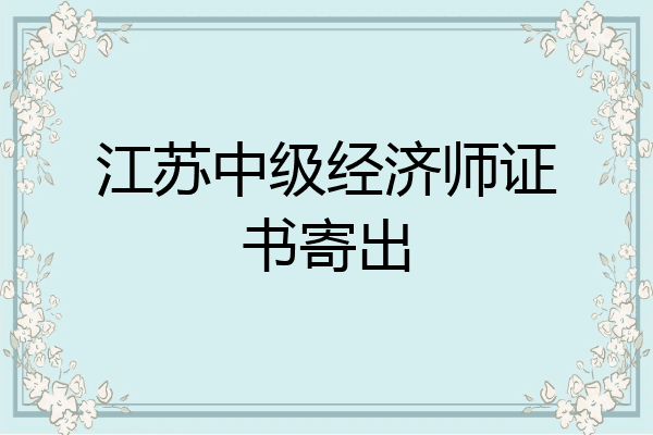 江苏中级经济师证书寄出