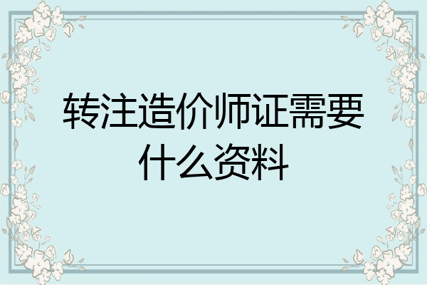 转注造价师证需要什么资料