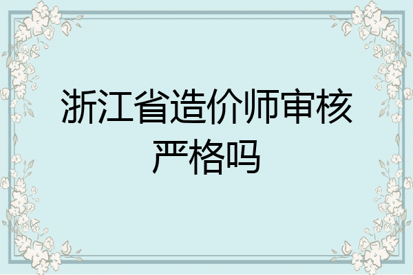 浙江省造价师审核严格吗
