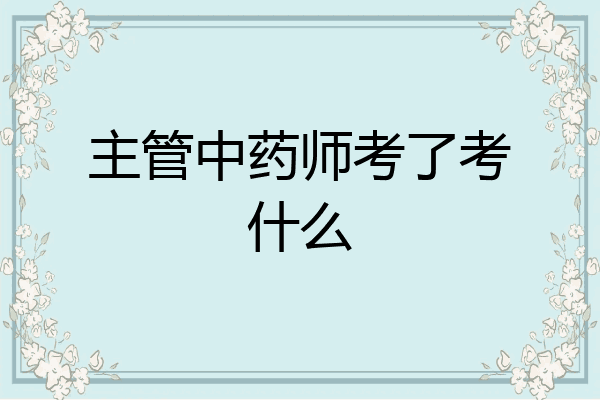 主管中药师考了考什么