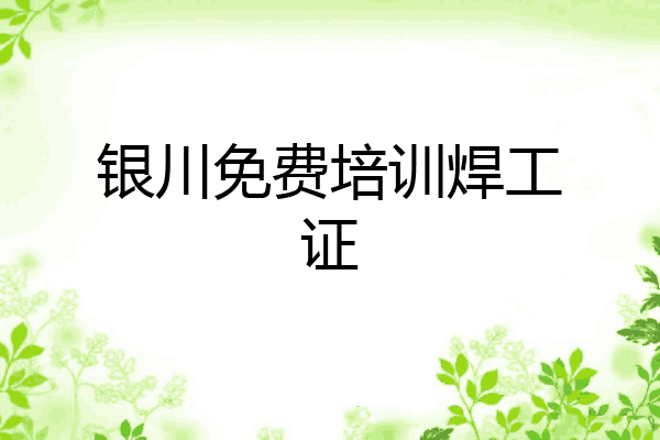 银川免费培训焊工证