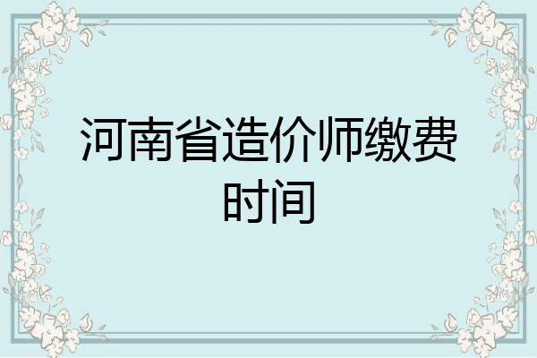 河南省造价师缴费时间