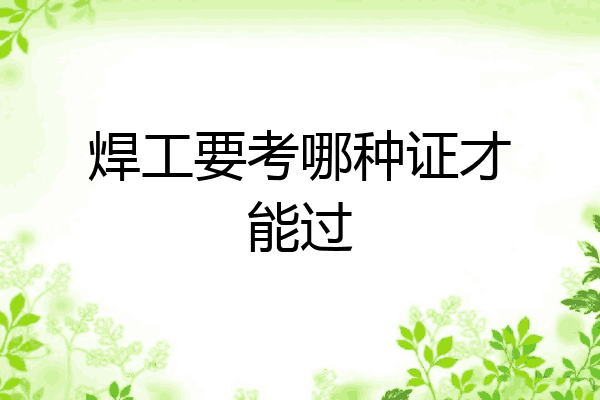 焊工要考哪种证才能过
