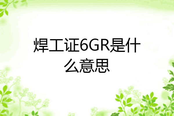 焊工证6GR是什么意思