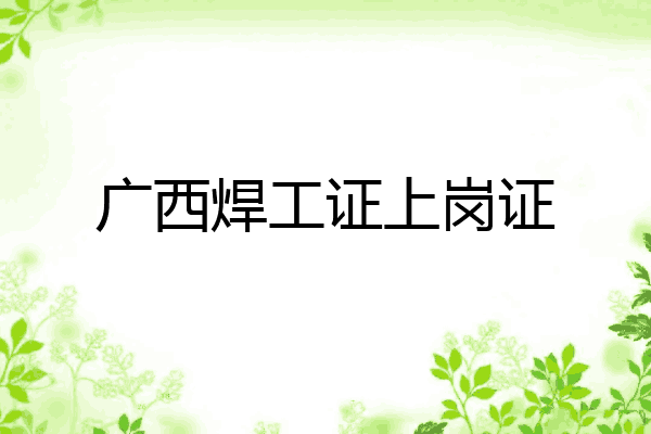 广西焊工证上岗证