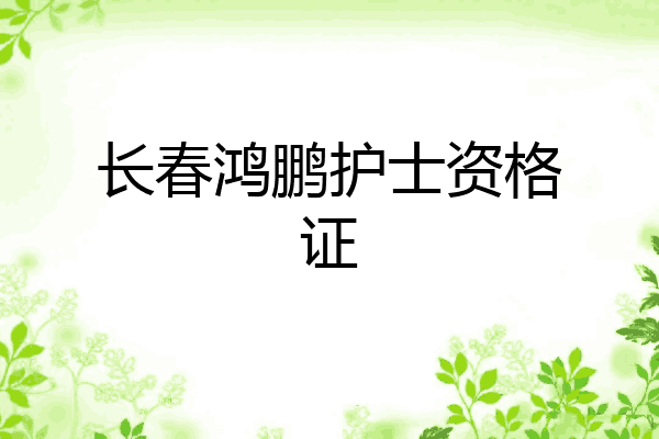 长春鸿鹏护士资格证