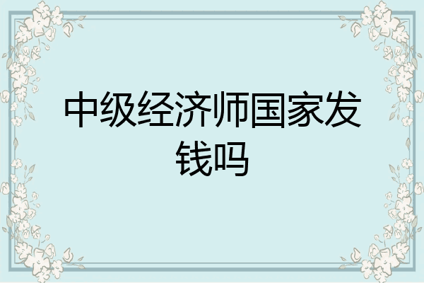 中级经济师国家发钱吗