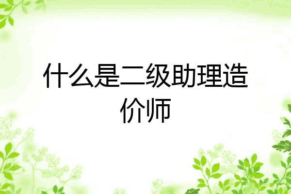 什么是二级助理造价师
