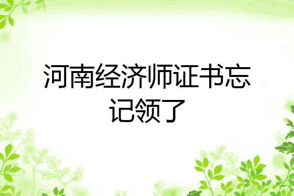 河南经济师证书忘记领了