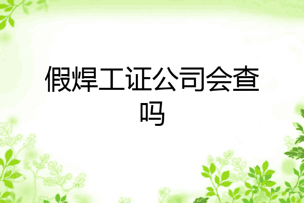 假焊工证公司会查吗