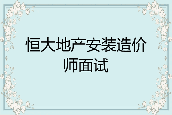 恒大地产安装造价师面试