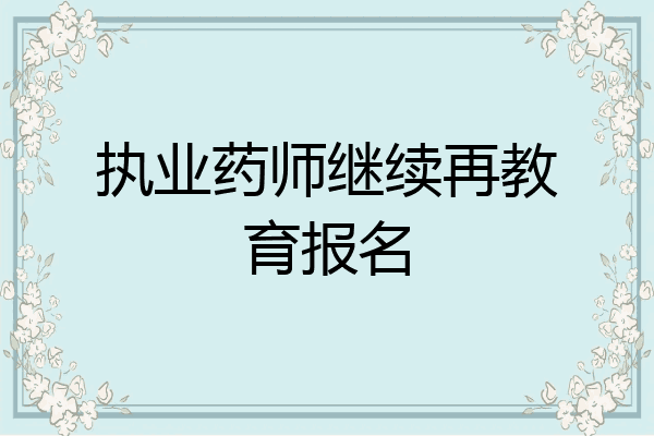 执业药师继续再教育报名