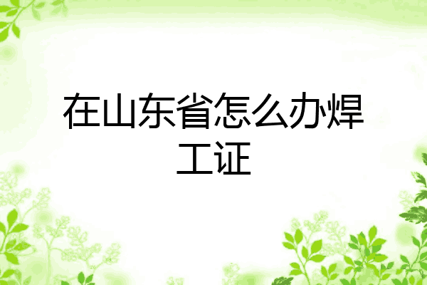 在山东省怎么办焊工证