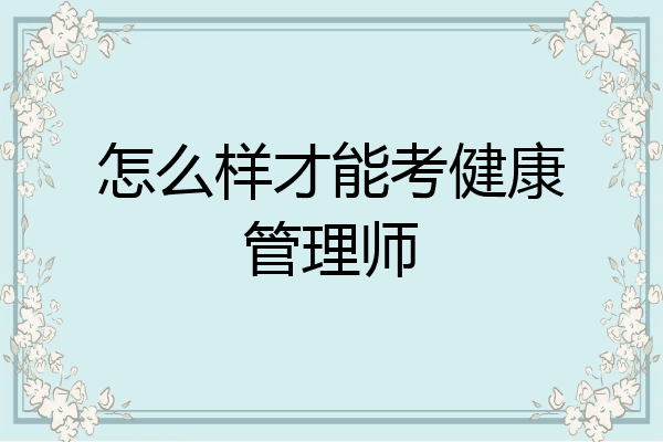 怎么样才能考健康管理师