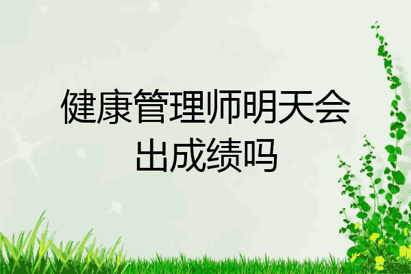 健康管理师明天会出成绩吗