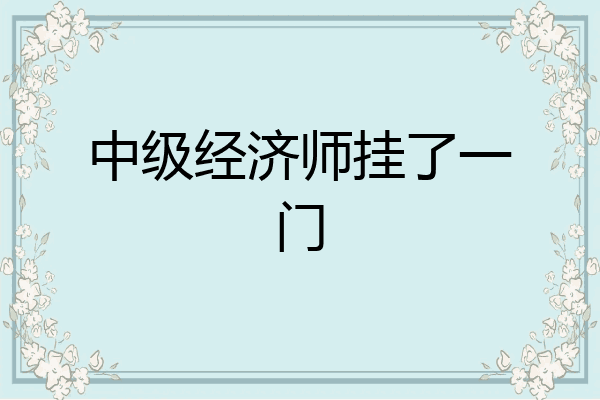 中级经济师挂了一门