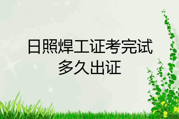 日照焊工证考完试多久出证