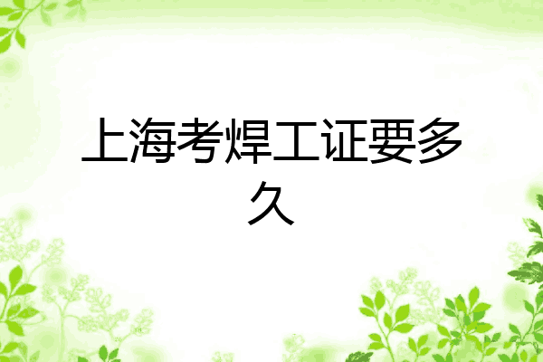 上海考焊工证要多久