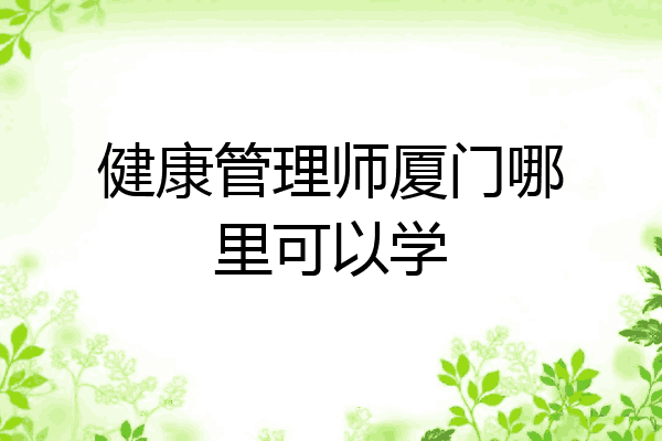 健康管理师厦门哪里可以学
