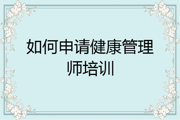 如何申请健康管理师培训