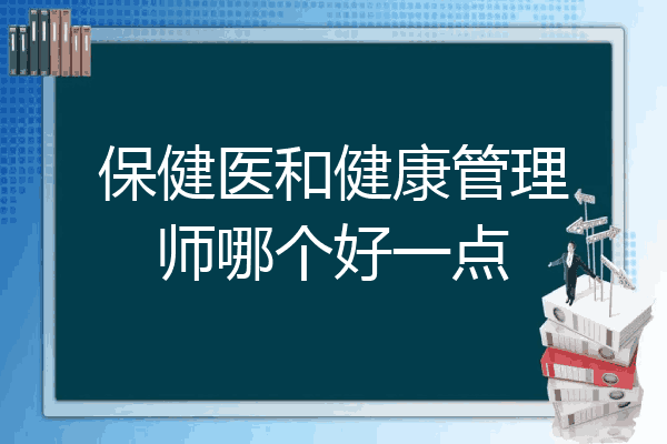 保健医和健康管理师哪个好一点
