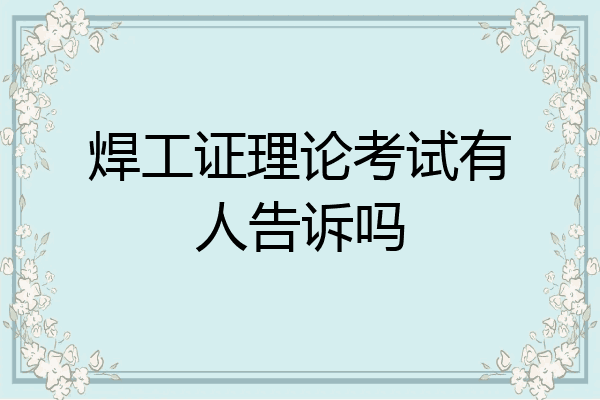 焊工证理论考试有人告诉吗