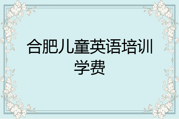 合肥儿童英语培训学费