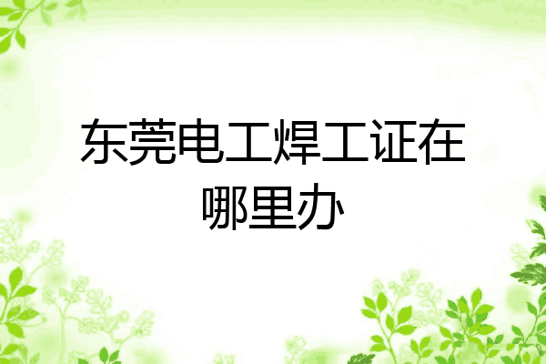 东莞电工焊工证在哪里办