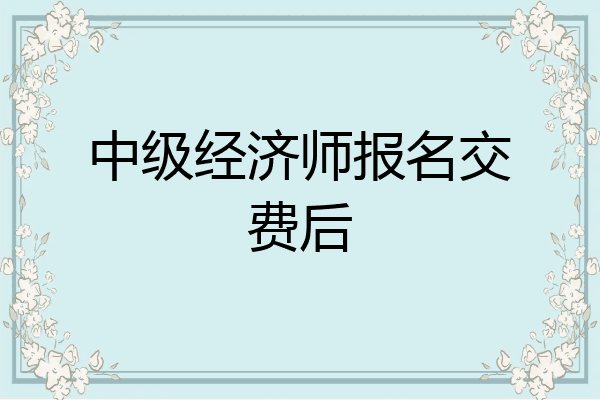 中级经济师报名交费后