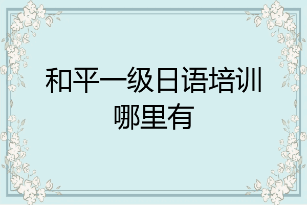 和平一级日语培训哪里有