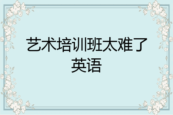 艺术培训班太难了英语