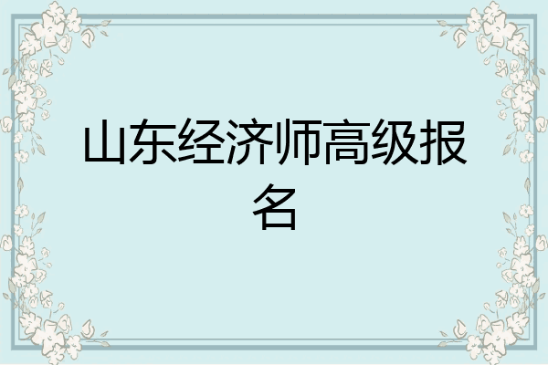 山东经济师高级报名