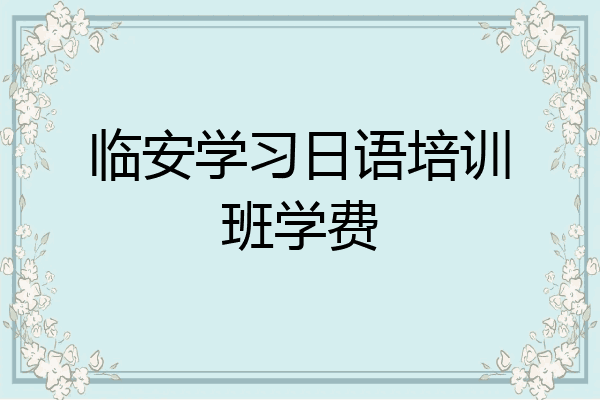 临安学习日语培训班学费