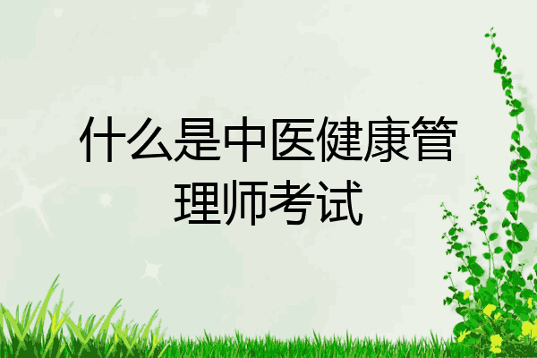 什么是中医健康管理师考试