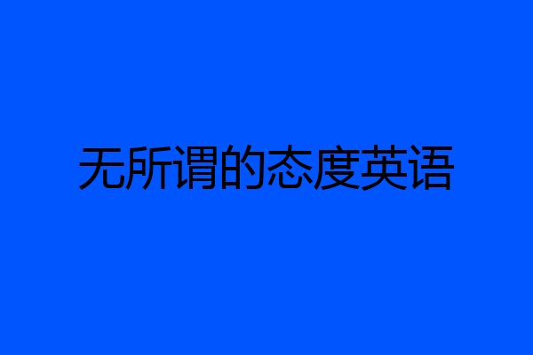 无所谓的态度英语