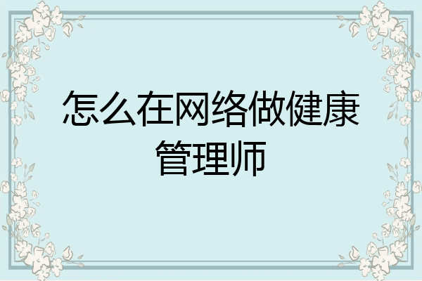 怎么在网络做健康管理师