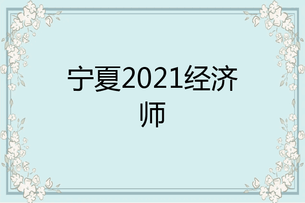 宁夏2021经济师