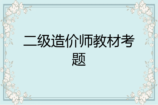 二级造价师教材考题