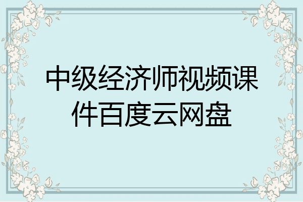 中级经济师视频课件百度云网盘