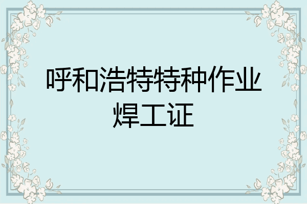 呼和浩特特种作业焊工证