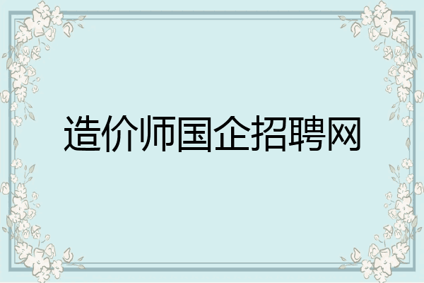 造价师国企招聘网